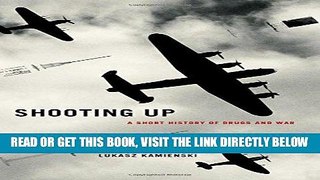 Ebook Shooting Up: A Short History of Drugs and War Free Download