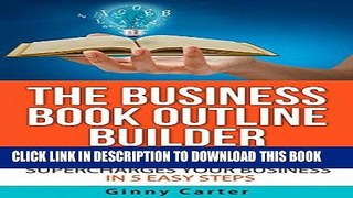 [New] Ebook The Business Book Outline Builder: Start the Book that Supercharges Your Business in 5