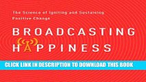 [New] Ebook Broadcasting Happiness: The Science of Igniting and Sustaining Positive Change Free