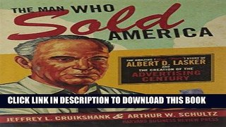 [New] Ebook The Man Who Sold America: The Amazing (but True!) Story of Albert D. Lasker and the