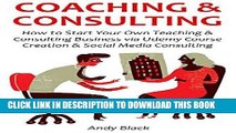 [Free Read] COACHING   CONSULTING: How to Start Your Own Teaching   Consulting Business via Udemy