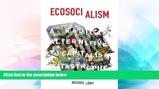 READ FULL  Ecosocialism: A Radical Alternative to Capitalist Catastrophe  READ Ebook Full Ebook
