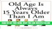 Ebook Old Age Is Always 15 Years Older Than I Am Free Read