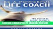 [Free Read] LIFE COACHING: Be A Powerful Life Coach: The Secret To More Clients, More Coaching,