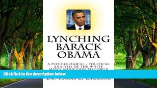 Must Have PDF  Lynching Barack Obama: A Psychological Political Analysis of the White Man s