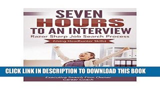[Free Read] Seven Hours to an Interview -: Razor Sharp Job Search Process Using Head Hunter Skills