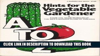 Read Now A to Z Hints for the Vegetable Gardener: From the 10,000 Members of the Men s Garden