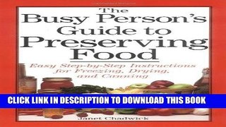 Read Now The Busy Person s Guide to Preserving Food: Easy Step-by-Step Instructions for Freezing,