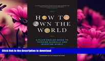 READ BOOK  How to Own the World: A Plain English Guide to Thinking Globally and Investing Wisely