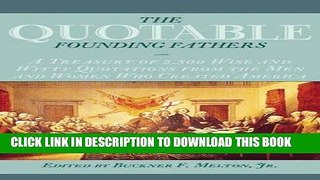 Read Now The Quotable Founding Fathers: A Treasury of 2,500 Wise and Witty Quotations from the Men
