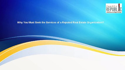 Why You Must Seek the Services of a Reputed Real Estate Organization