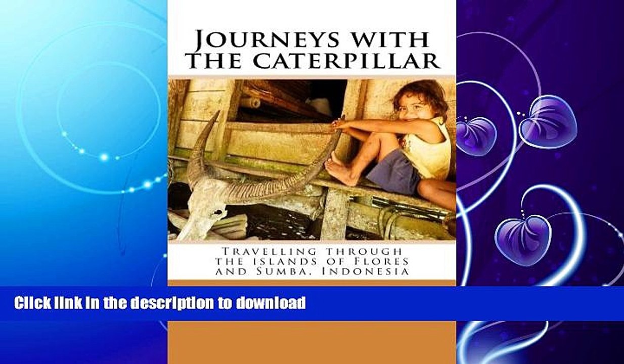 READ BOOK  Journeys with the caterpillar: Travelling through the islands of Flores and Sumba,