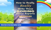 Big Deals  How To Really, Really Write Those Boring Police Reports  Full Ebooks Most Wanted