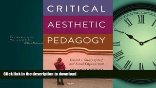 EBOOK ONLINE  Critical Aesthetic Pedagogy: Toward a Theory of Self and Social Empowerment (New