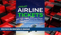 READ THE NEW BOOK Cheap Airline Tickets: Learn How to Find Super Cheap Travel Deals and Fly like a