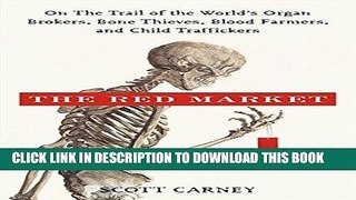 [Ebook] The Red Market: On the Trail of the World s Organ Brokers, Bone Theives, Blood Farmers,