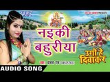 नईकी बहुरिया - Naiki Bahuriya - Ugi He Diwakar - Sanjana Raj - Bhojpuri Chhath Geet 2016 new