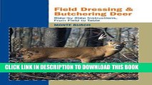 Read Now Field Dressing and Butchering Deer: Step-by-Step Instructions, from Field to Table