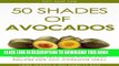Ebook 50 Shades of Avocados: 50 Simple, Healthy   Delicious Avocado Recipes For Awesome Meals Free