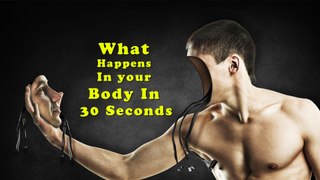 What happens in your body in 30 Seconds