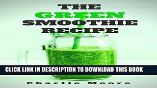 Ebook The Green Smoothie Recipe Bible: Top 101 Q A s for Green Smoothie Recipes, Losing Up To 19