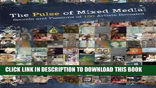 Best Seller The Pulse of Mixed Media: Secrets and Passions of 100 Artists Revealed Free Read