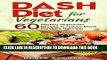 Ebook Dash Diet: Dash Diet for Vegetarians: 60 Healthy Vegetarian Recipes to reduce Blood Pressure