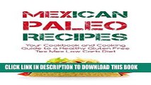 Ebook Mexican Paleo Recipes: The Cookbook and Cooking Guide to a Discover Healthy Gluten Free Tex