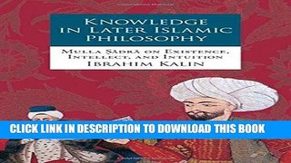 Read Now Knowledge in Later Islamic Philosophy: Mulla Sadra on Existence, Intellect, and Intuition
