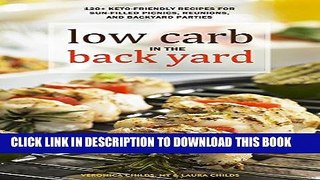 Ebook Low Carb In The Back Yard: 130+ Keto Friendly Recipes for Sun-Filled Picnics, Reunions, and