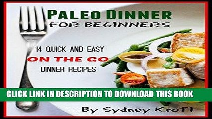 Ebook Paleo Dinner for Beginners: 14 Quick and Easy on the go Dinner Recipes: (Paleo Diet, Paleo