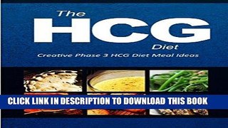 Ebook The HCG Diet - Creative Phase 3 HCG Diet Meal Ideas: Easy and Delicious Low-Carb and