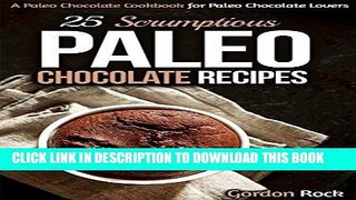 Ebook 25 Scrumptious Paleo Chocolate Recipes: A Paleo Chocolate Cookbook for Paleo Chocolate