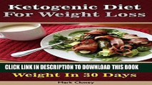 Ebook Ketogenic Diet For Weight Loss: Learn How To Lose Weight In 30 Days: (Ketogenic Diet For