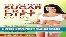 Ebook The Ultimate Sugar Free Diet Guide: Quit Sugar and Easily Lose Weight in 6 Weeks Free Read