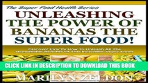 Ebook UNLEASHING THE POWER OF BANANAS THE SUPER FOOD!: Discover Exactly How To Unleash All The
