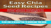 Ebook Chia Seed Recipes: Nature s Ancient Seed Recipes for Health, Wellness and Weight-Loss (The