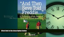 READ book  And Then Seve Told Freddie: A Collection of the Greatest True Golf Stories Ever Told