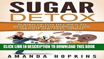 Ebook Sugar Detox: Sugar Detox Recipes to Bust Sugar Cravings, Lose Weight and Feel Great Free Read
