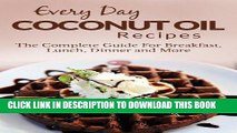 Ebook Coconut Oil Recipes: The Complete Guide for Breakfast, Lunch, Dinner and More (Everyday