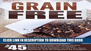Best Seller Grain Free: Top 45 Grain Free Recipes Including Dessert Recipes, Baked Goods, And Main