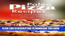 Ebook Paleo Pizza Recipes: Tasty and Delicious, Step-by-Step Pizza Recipes For Losing Weight and