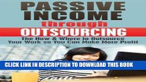 Best Seller Passive Income through Outsourcing: The How   Where to Outsource Your Work so You Can