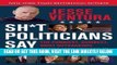 [FREE] EBOOK Sh*t Politicians Say: The Funniest, Dumbest, Most Outrageous Things Ever Uttered By