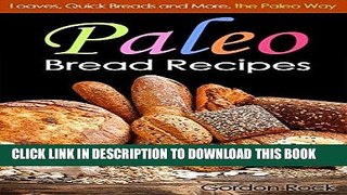 Ebook Paleo Bread Recipes: Loaves, Quick Breads and More, the Paleo Way (Paleo Diet Cookbook) Free