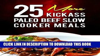 Best Seller 25 More Kickass Paleo Beef Slow Cooker Meals: Quick and Easy Gluten-Free, Low Fat and