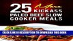 Best Seller 25 More Kickass Paleo Beef Slow Cooker Meals: Quick and Easy Gluten-Free, Low Fat and