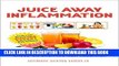 Ebook Juice Away Inflammation: Discover the Healthiest Way to Fight One of the Leading Causes of