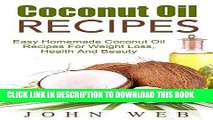 Ebook Coconut Oil: Coconut Oil Recipes - Easy Homemade Coconut Oil Recipes For Weight Loss, Health