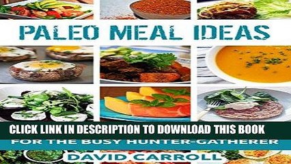 Ebook Paleo Meal Ideas: Quick and Simple Paleo Recipes for the Busy Hunter-Gatherer Free Read